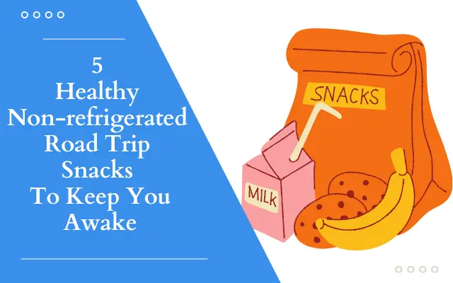 Healthy Non-refrigerated Road Trip Snacks To Keep You Awake