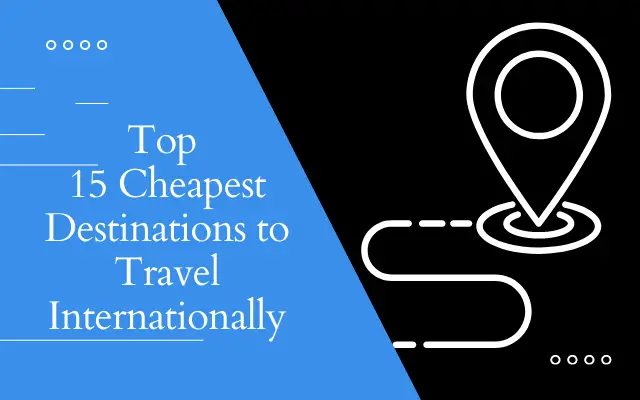 Top 15 Cheapest Destinations to Travel Internationally